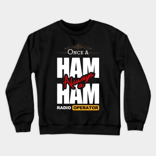 Once A Ham, Always A Ham Radio Operator - Ham Radio Crewneck Sweatshirt